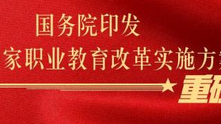 国务院印发《国家职业教育改革实施方案》